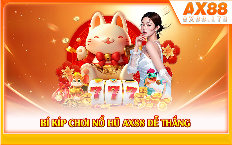 Bí kíp chơi nổ hũ AX88 dễ thắng