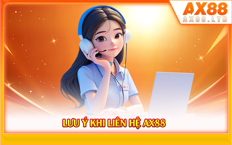 Lưu ý khi liên hệ AX88 